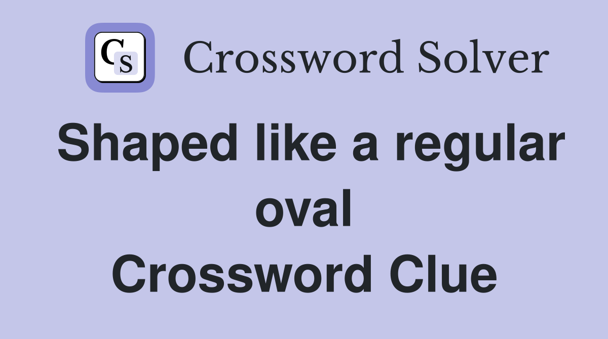 Shaped like a regular oval Crossword Clue