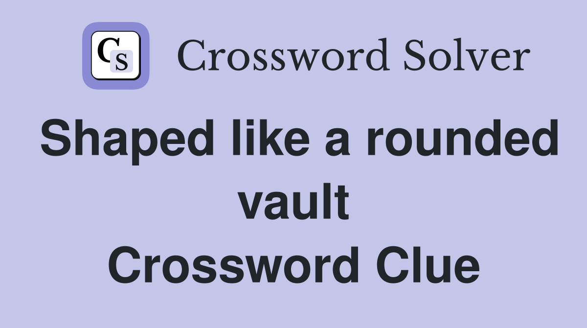 Shaped like a rounded vault Crossword Clue
