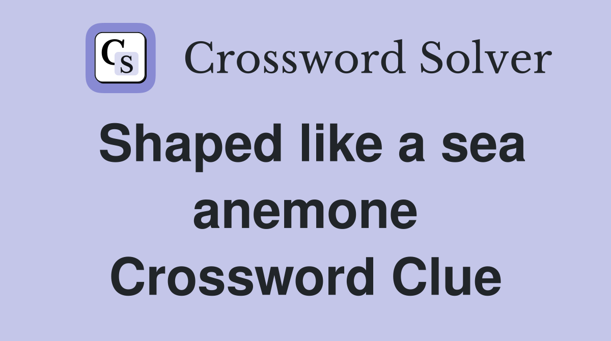 Shaped like a sea anemone Crossword Clue