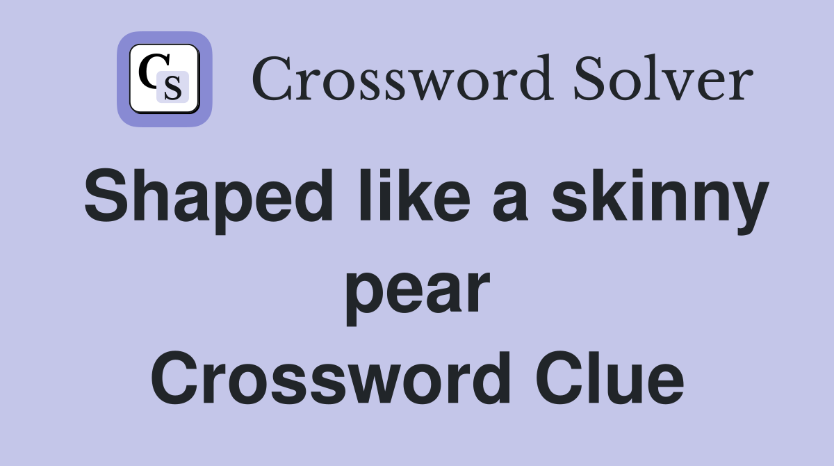 Shaped like a skinny pear Crossword Clue