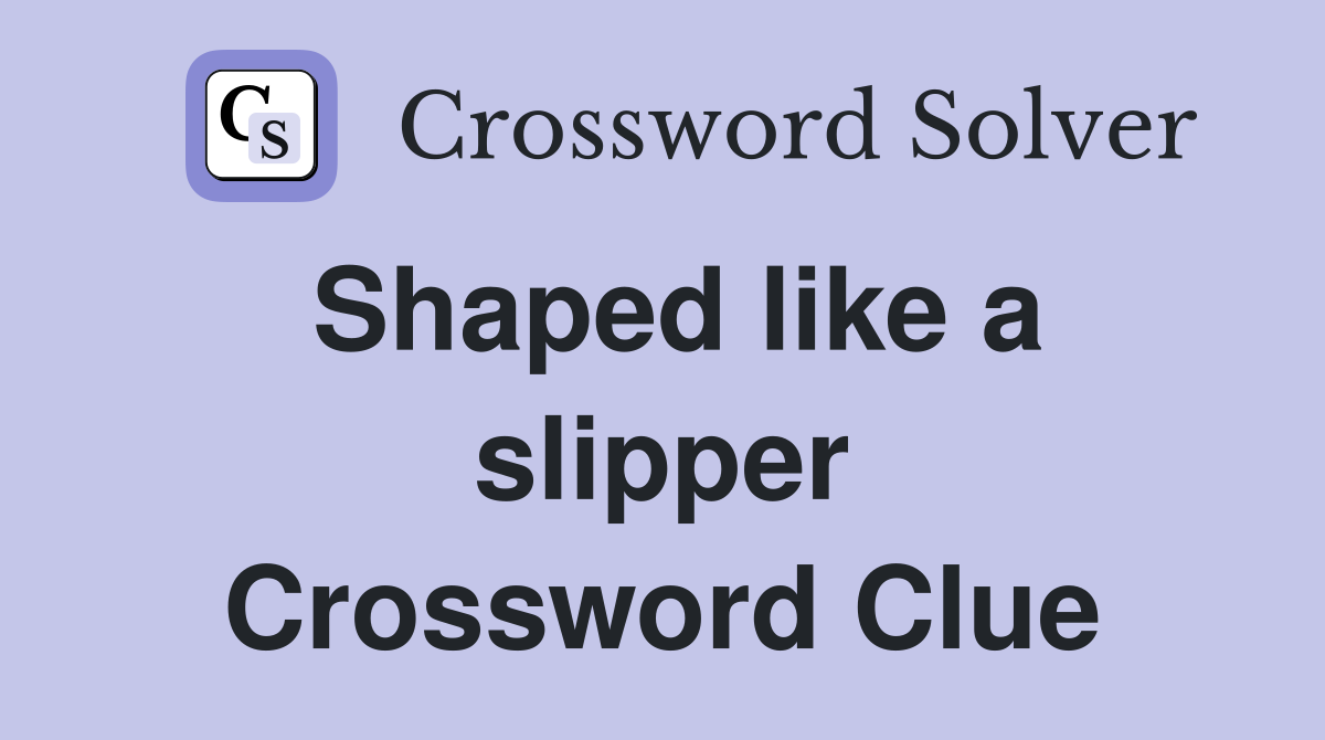 Shaped like a slipper Crossword Clue