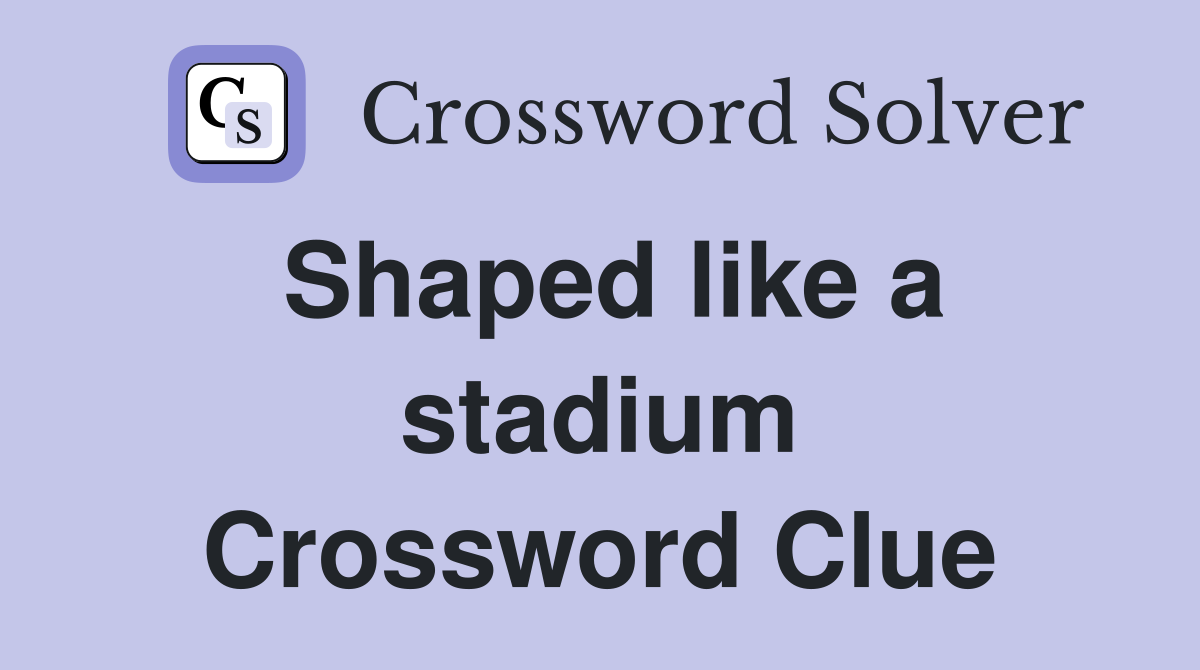 Shaped like a stadium Crossword Clue