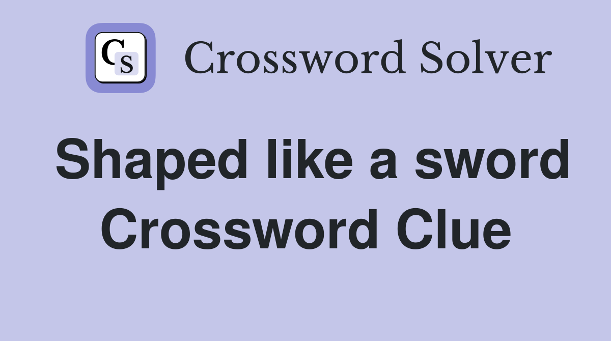 Shaped like a sword Crossword Clue