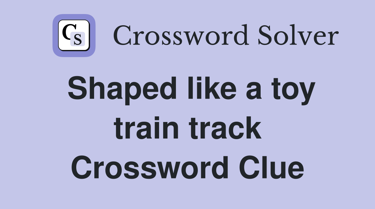 Shaped like a toy train track Crossword Clue