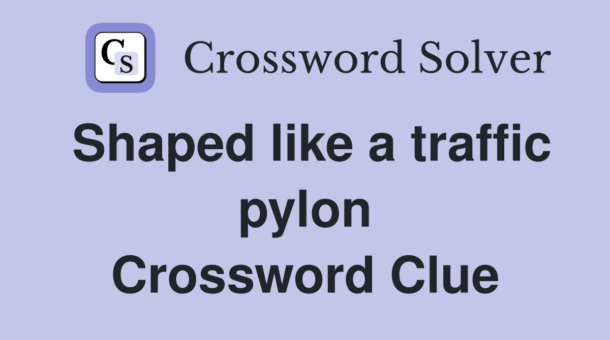 Shaped like a traffic pylon Crossword Clue