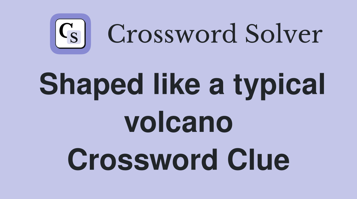 Shaped like a typical volcano Crossword Clue