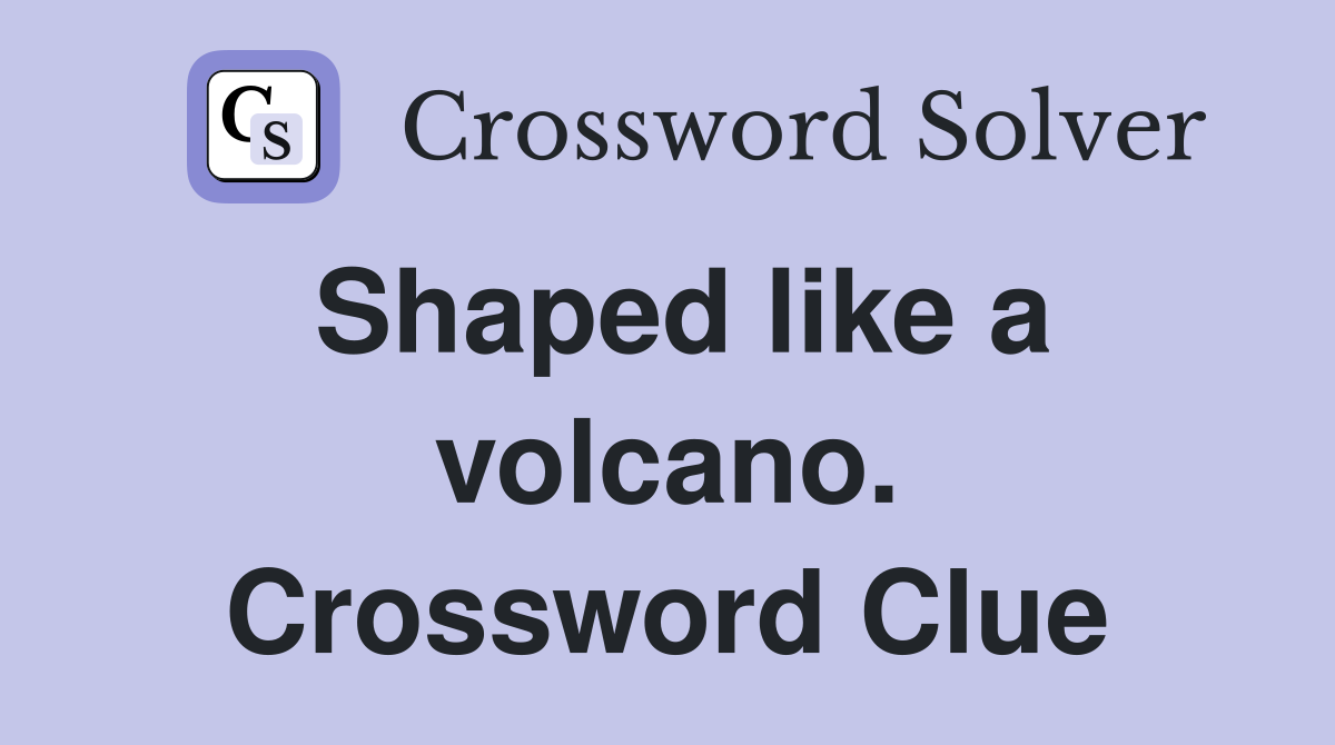 Shaped like a volcano. Crossword Clue