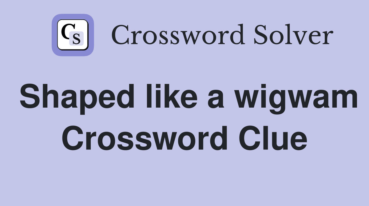 Shaped like a wigwam Crossword Clue