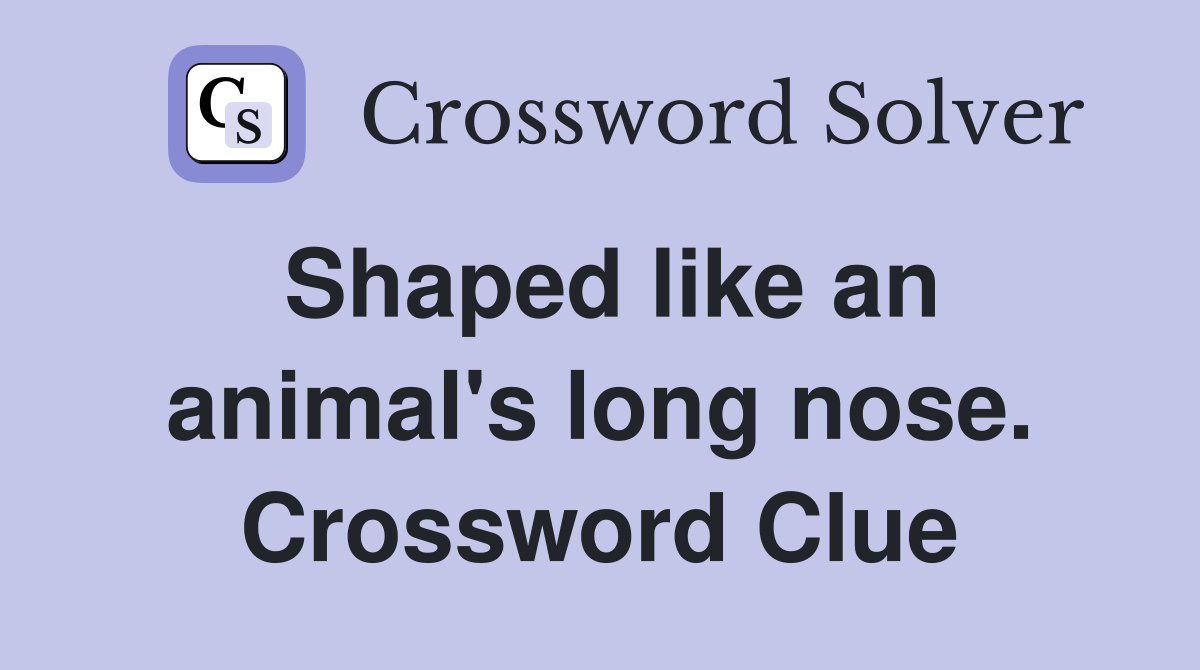 Shaped like an animal's long nose. Crossword Clue