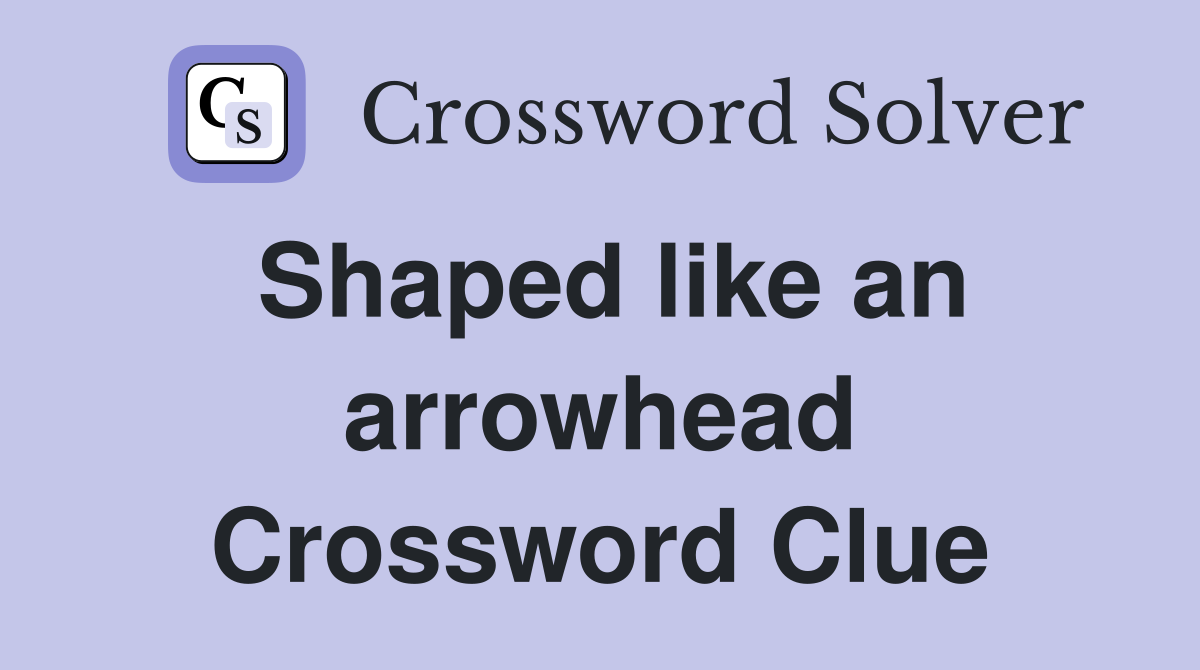 Shaped like an arrowhead Crossword Clue