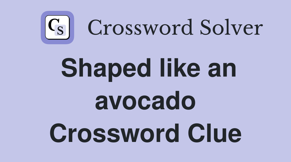 Shaped like an avocado Crossword Clue