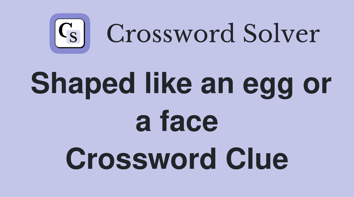 Shaped like an egg or a face Crossword Clue