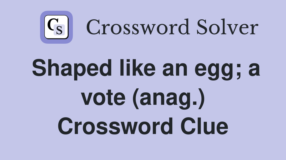 Shaped like an egg; a vote (anag.) Crossword Clue