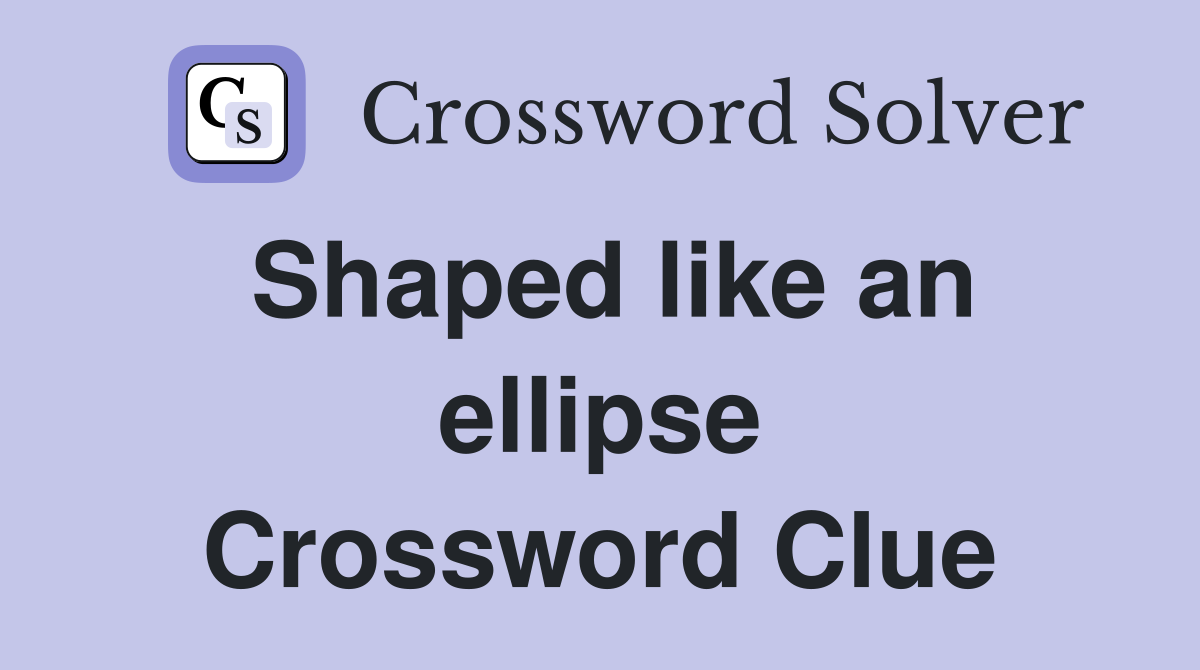 Shaped like an ellipse Crossword Clue