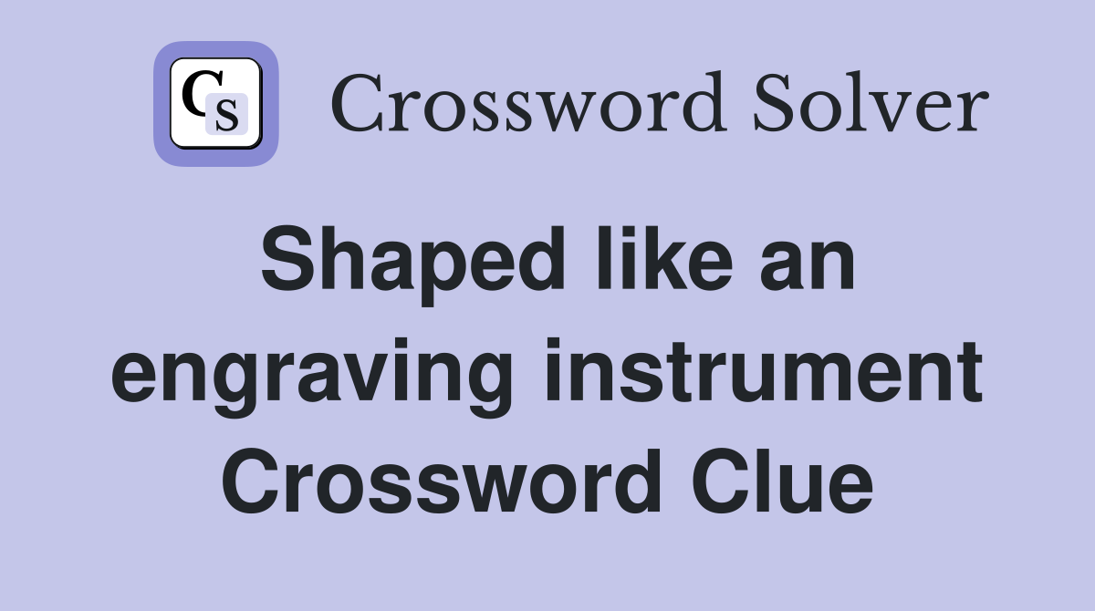 Shaped like an engraving instrument Crossword Clue