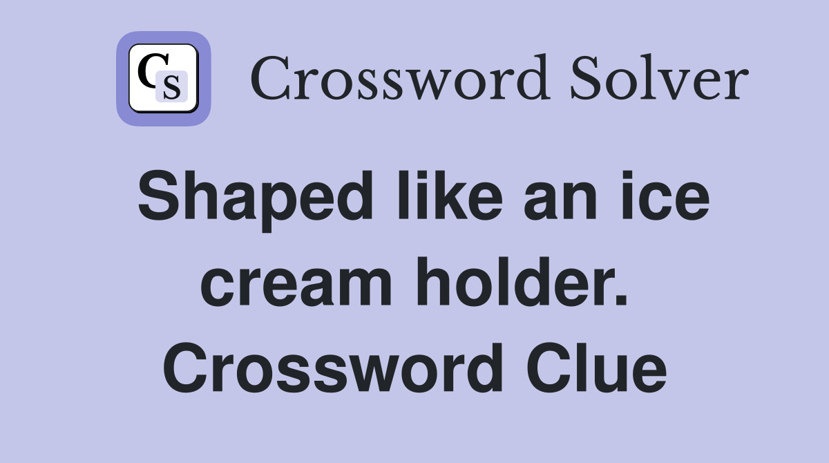Shaped like an ice cream holder. Crossword Clue