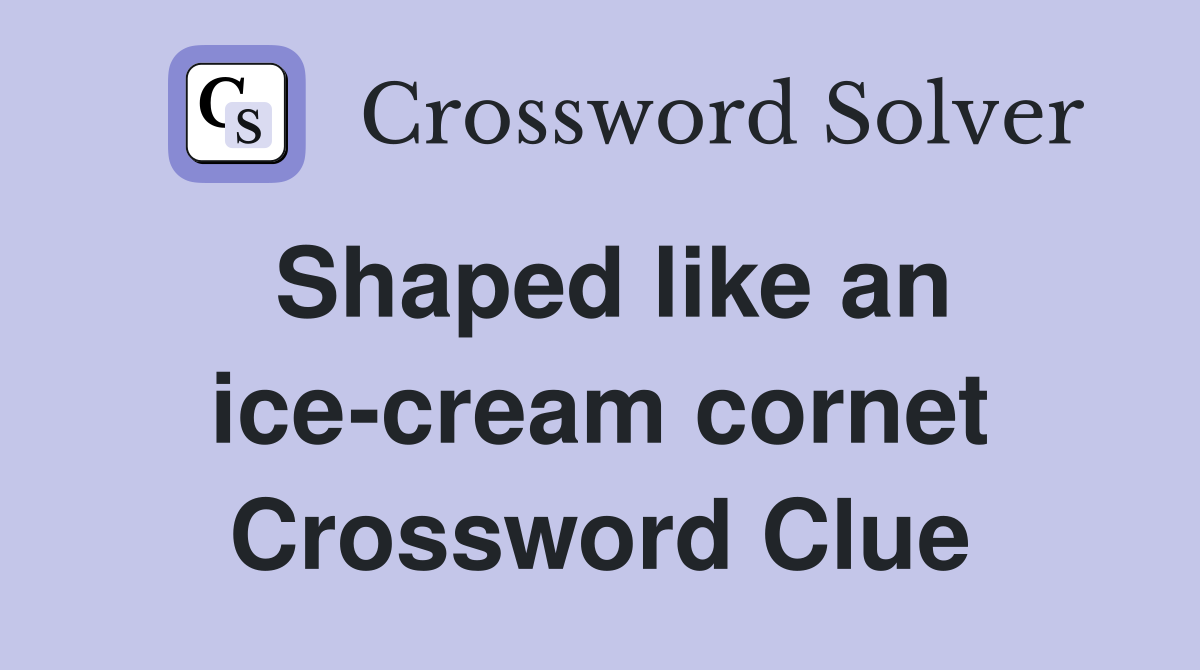 Shaped like an ice-cream cornet Crossword Clue