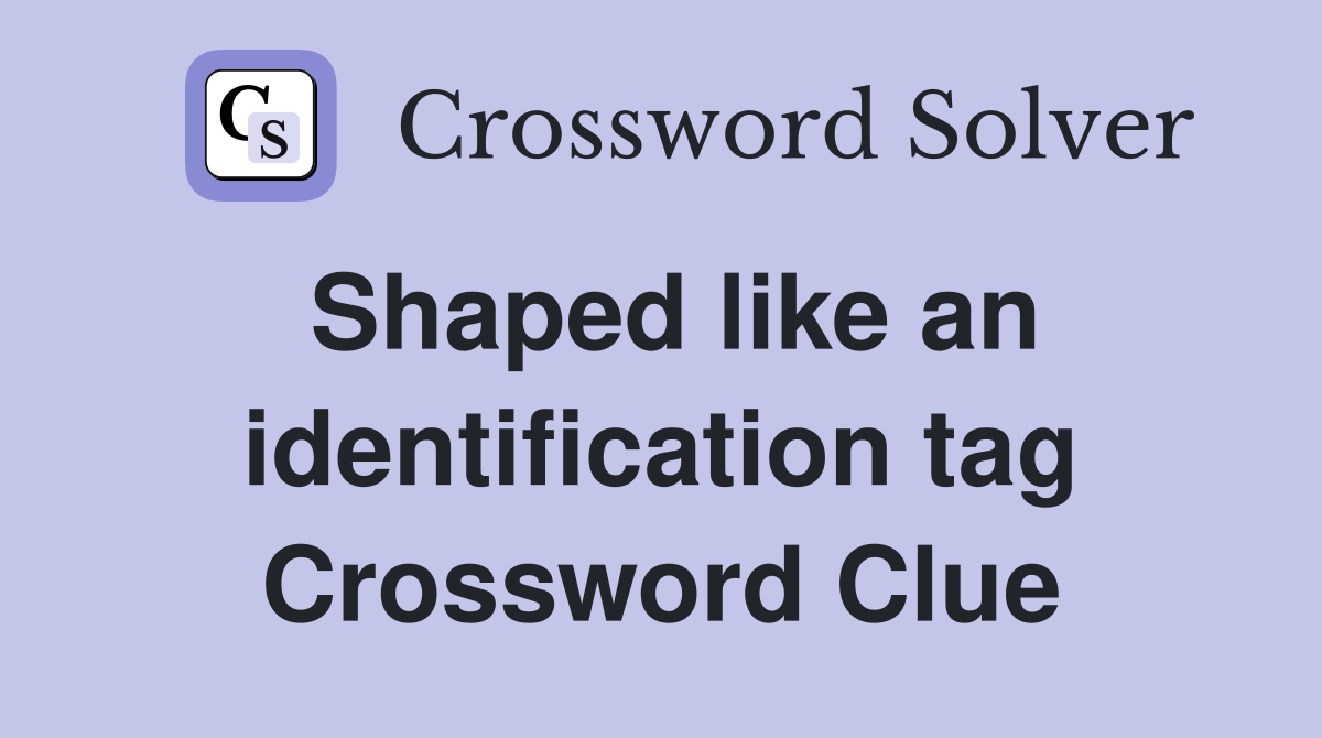 Shaped like an identification tag Crossword Clue
