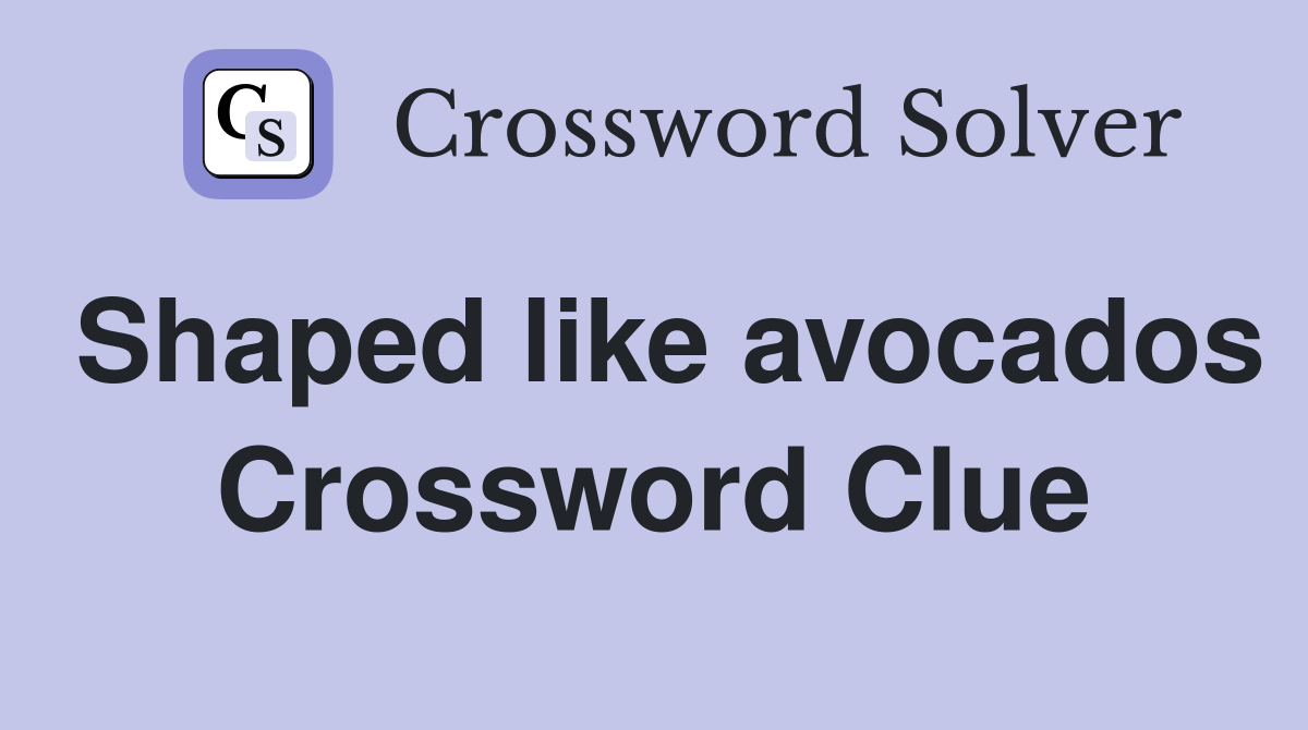 Shaped like avocados Crossword Clue