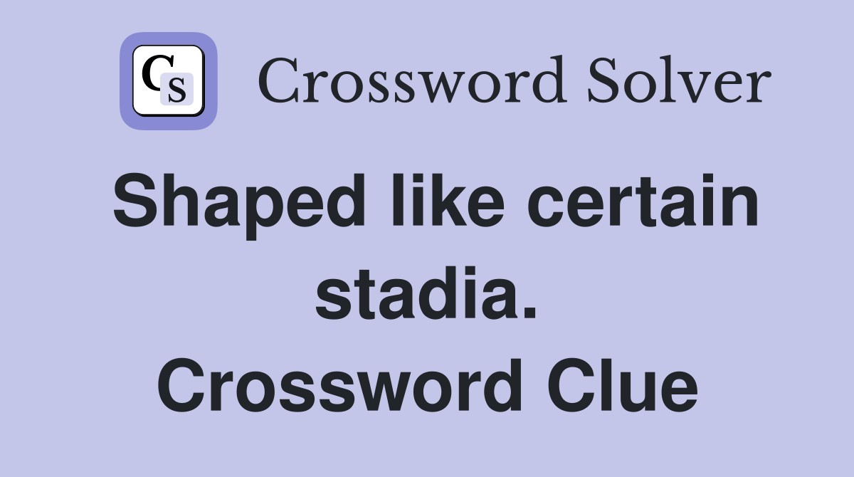 Shaped like certain stadia. Crossword Clue