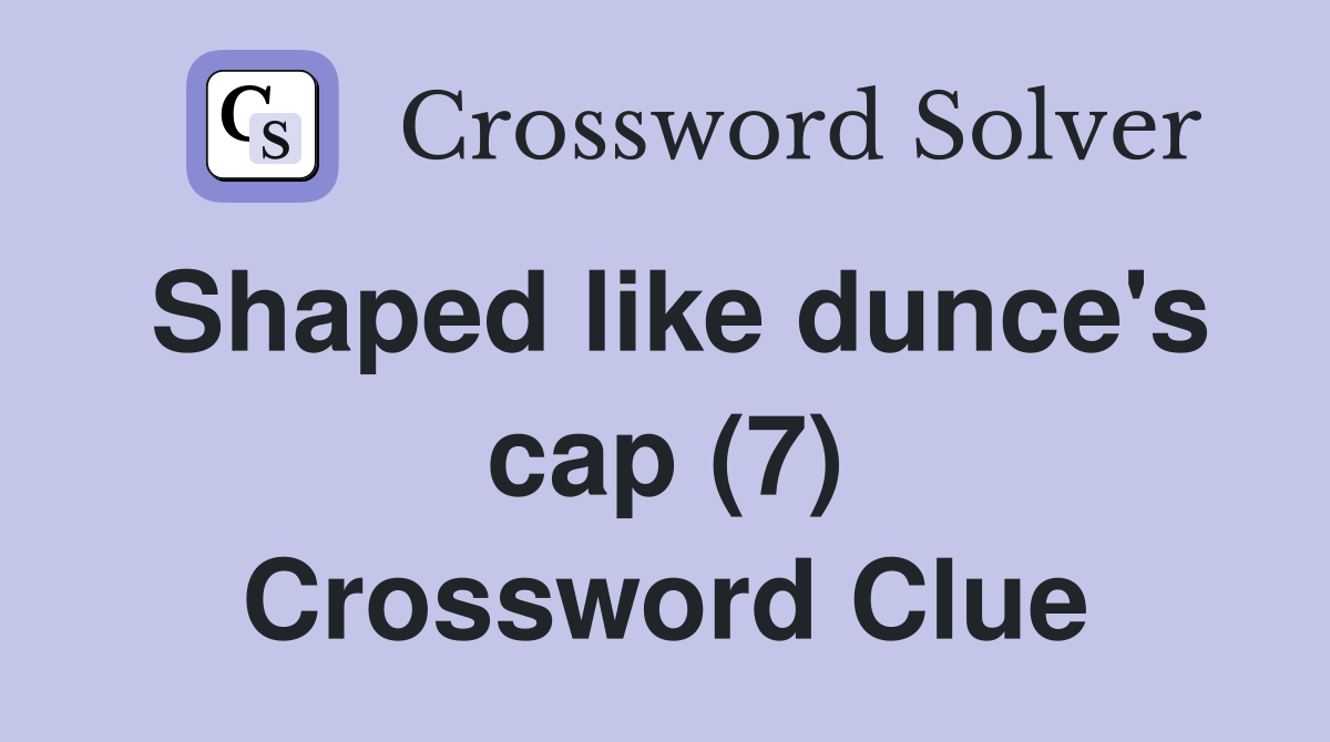 Shaped like dunce's cap (7) Crossword Clue