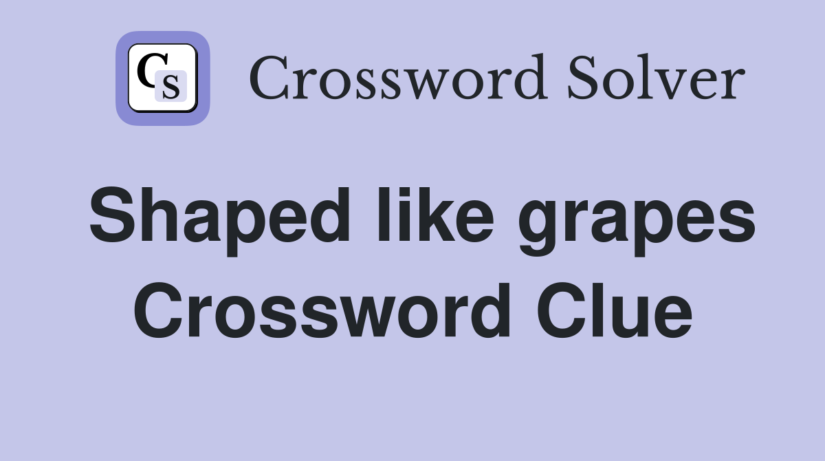 Shaped like grapes Crossword Clue