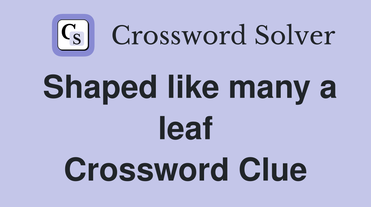 Shaped like many a leaf Crossword Clue