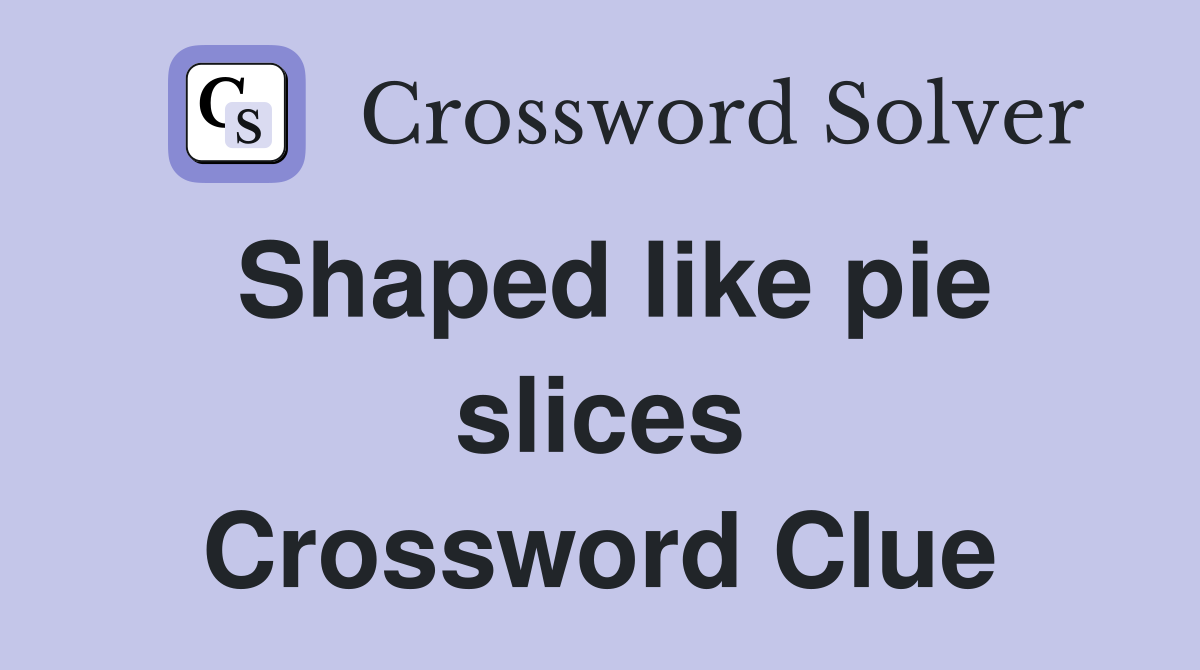 Shaped like pie slices Crossword Clue