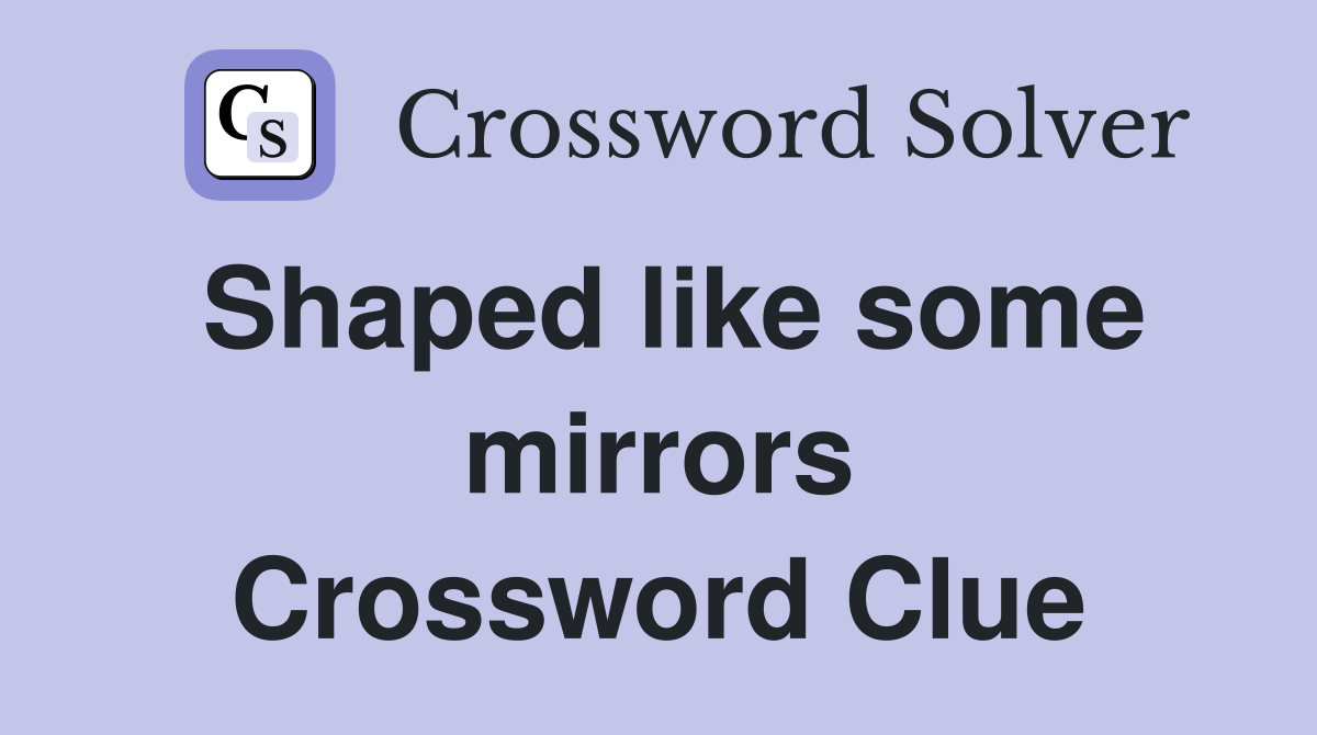 Shaped like some mirrors Crossword Clue