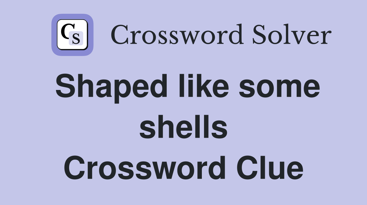 Shaped like some shells Crossword Clue