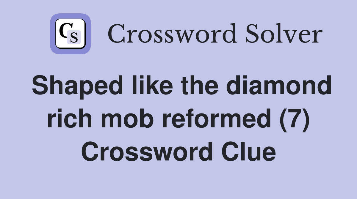 Shaped like the diamond rich mob reformed (7) Crossword Clue