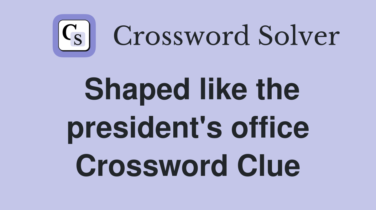 Shaped like the president's office Crossword Clue