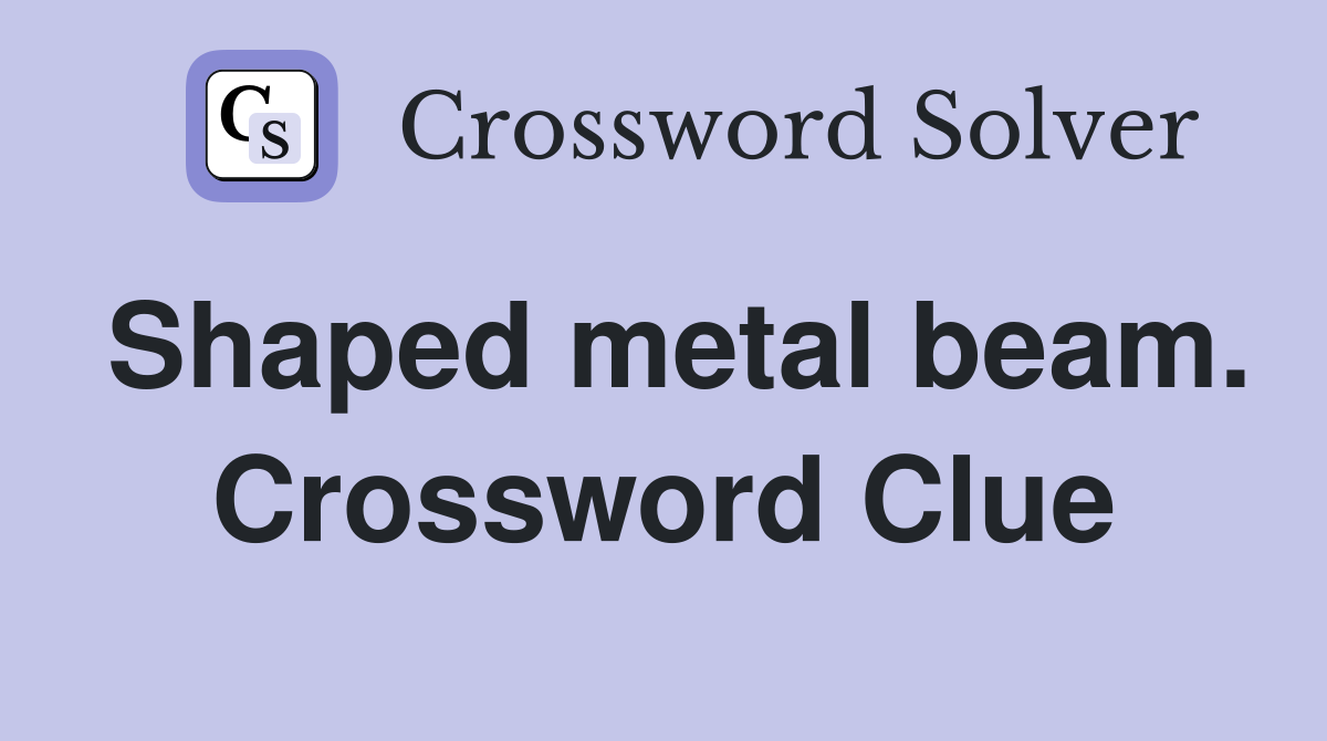 Shaped metal beam. Crossword Clue