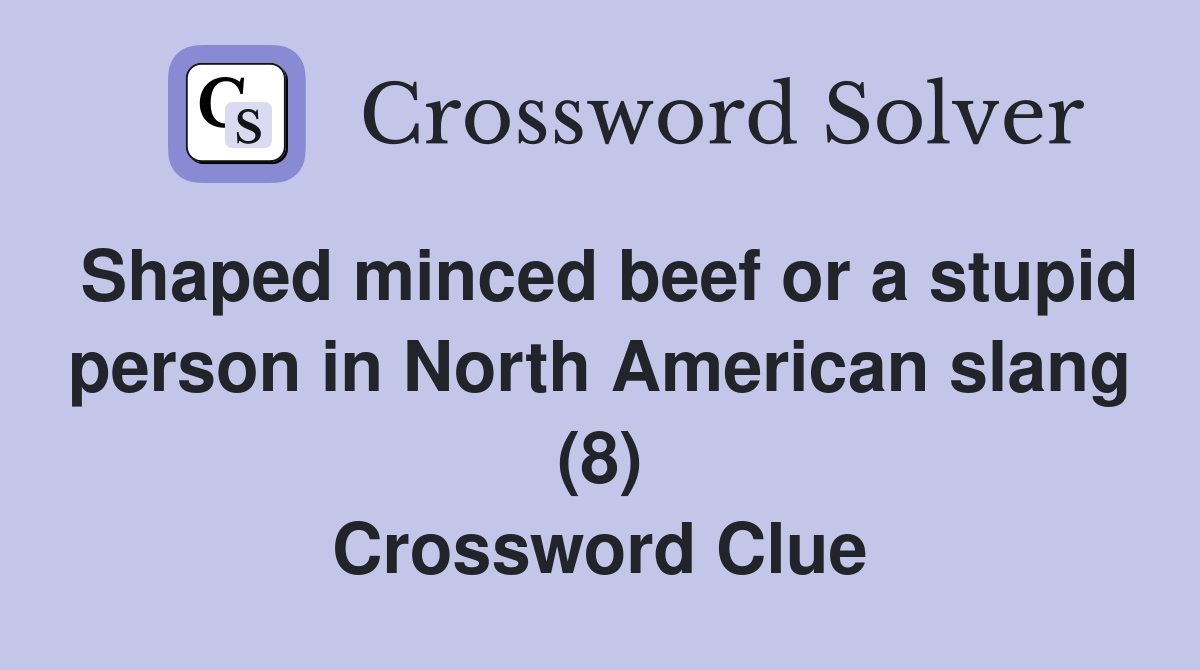 Shaped minced beef or a stupid person in North American slang (8) Crossword Clue