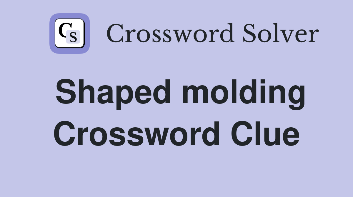 Shaped molding Crossword Clue