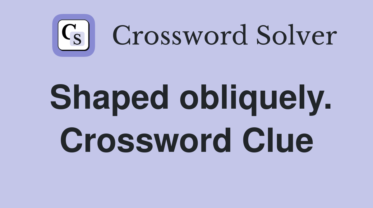 Shaped obliquely. Crossword Clue