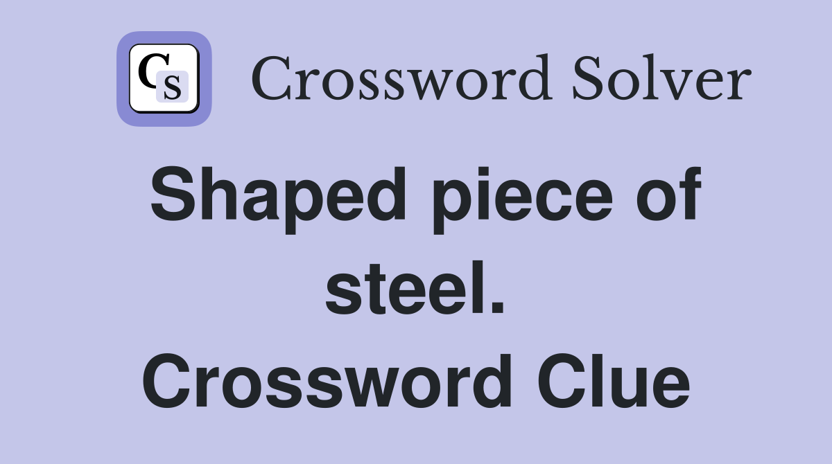 Shaped piece of steel. Crossword Clue