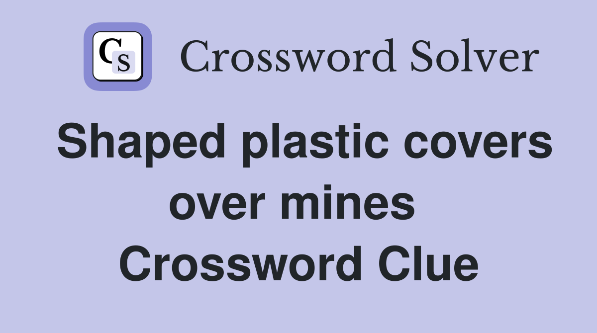 Shaped plastic covers over mines  Crossword Clue