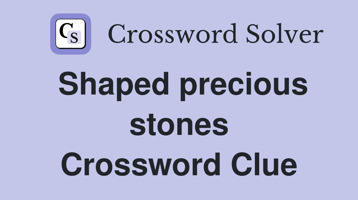 Shaped precious stones Crossword Clue