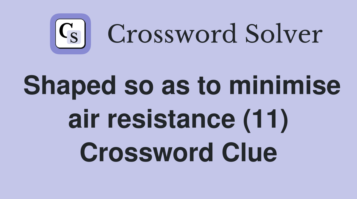 Shaped so as to minimise air resistance (11) Crossword Clue