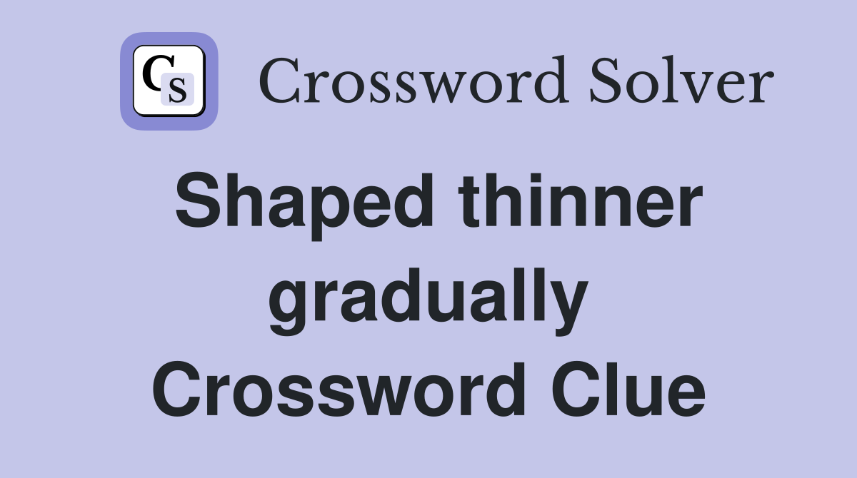 Shaped thinner gradually Crossword Clue