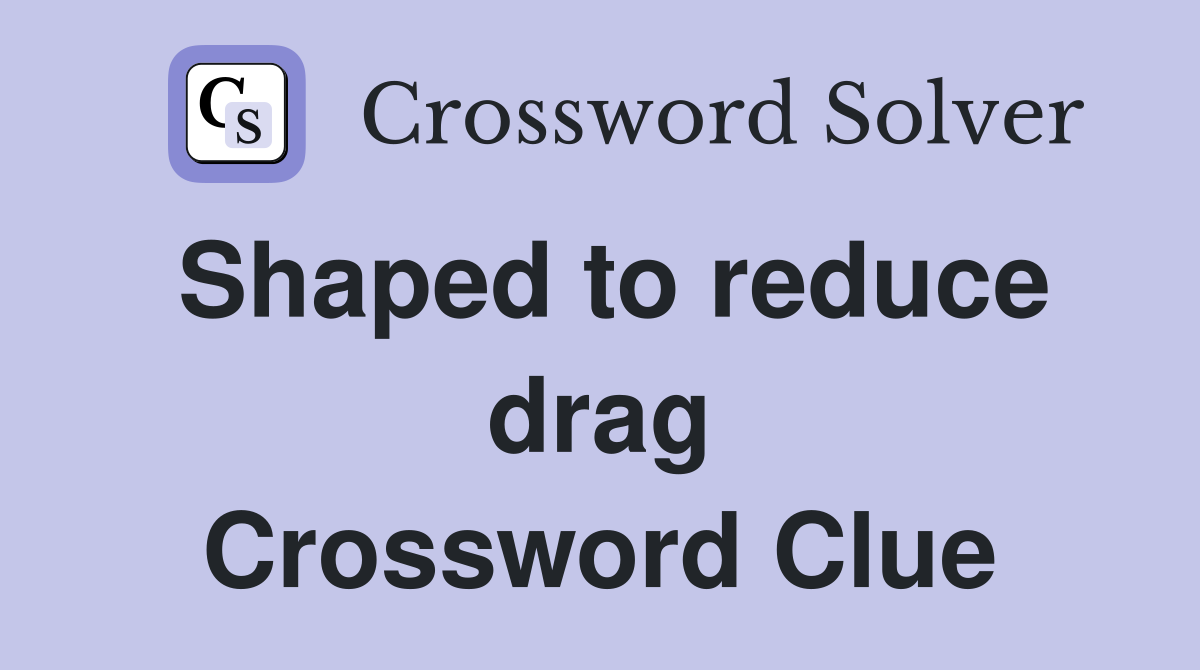 Shaped to reduce drag Crossword Clue