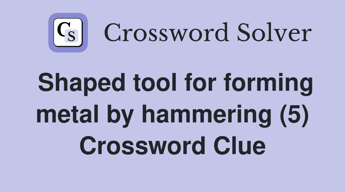 Shaped tool for forming metal by hammering (5) Crossword Clue