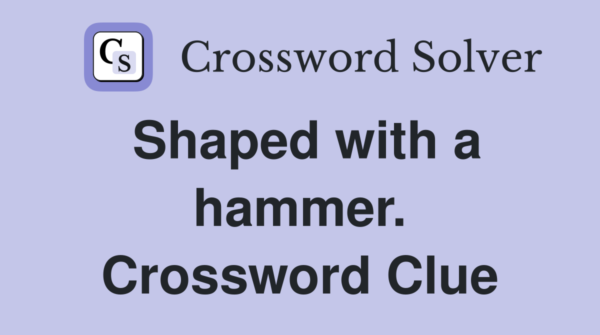 Shaped with a hammer. Crossword Clue