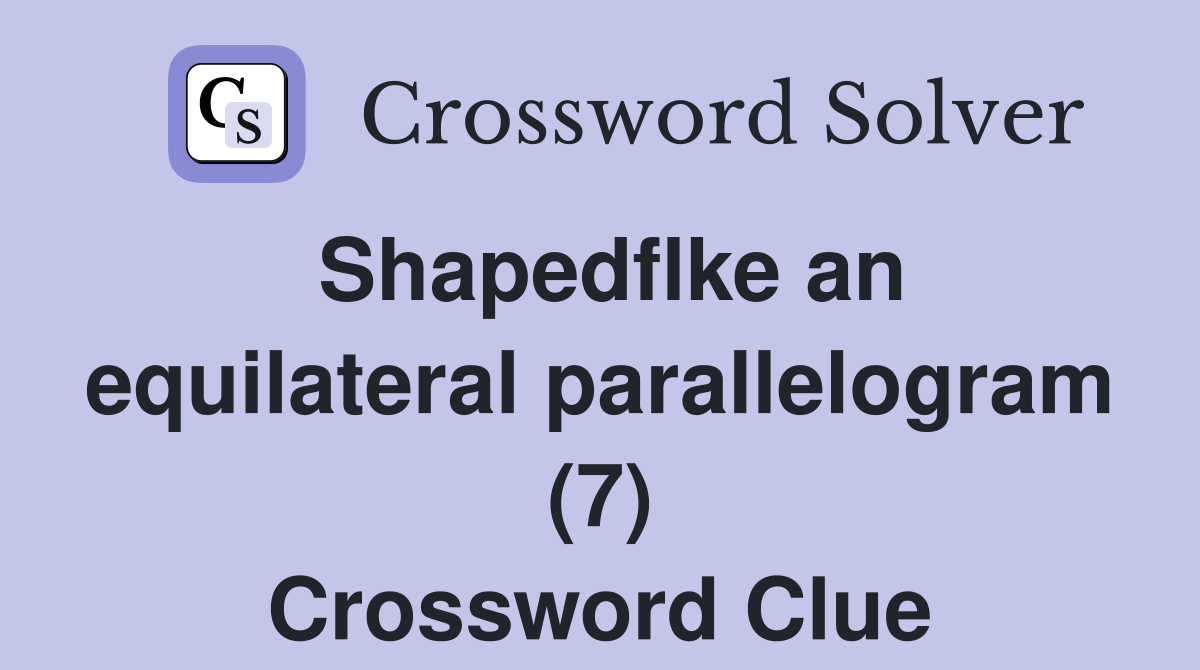 Shapedflke an equilateral parallelogram (7) Crossword Clue