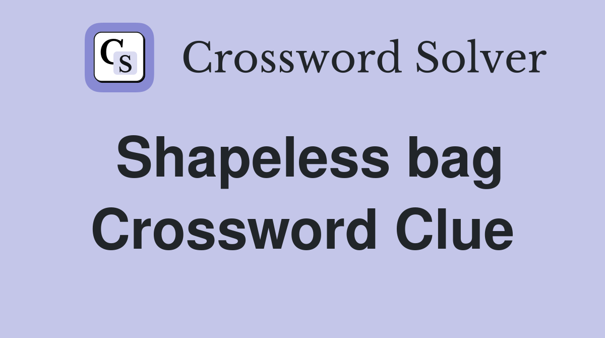 Shapeless bag Crossword Clue