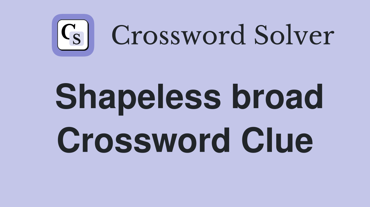 Shapeless broad Crossword Clue