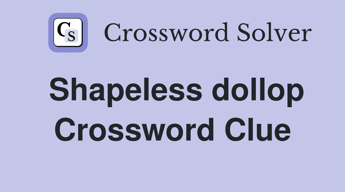 Shapeless dollop Crossword Clue