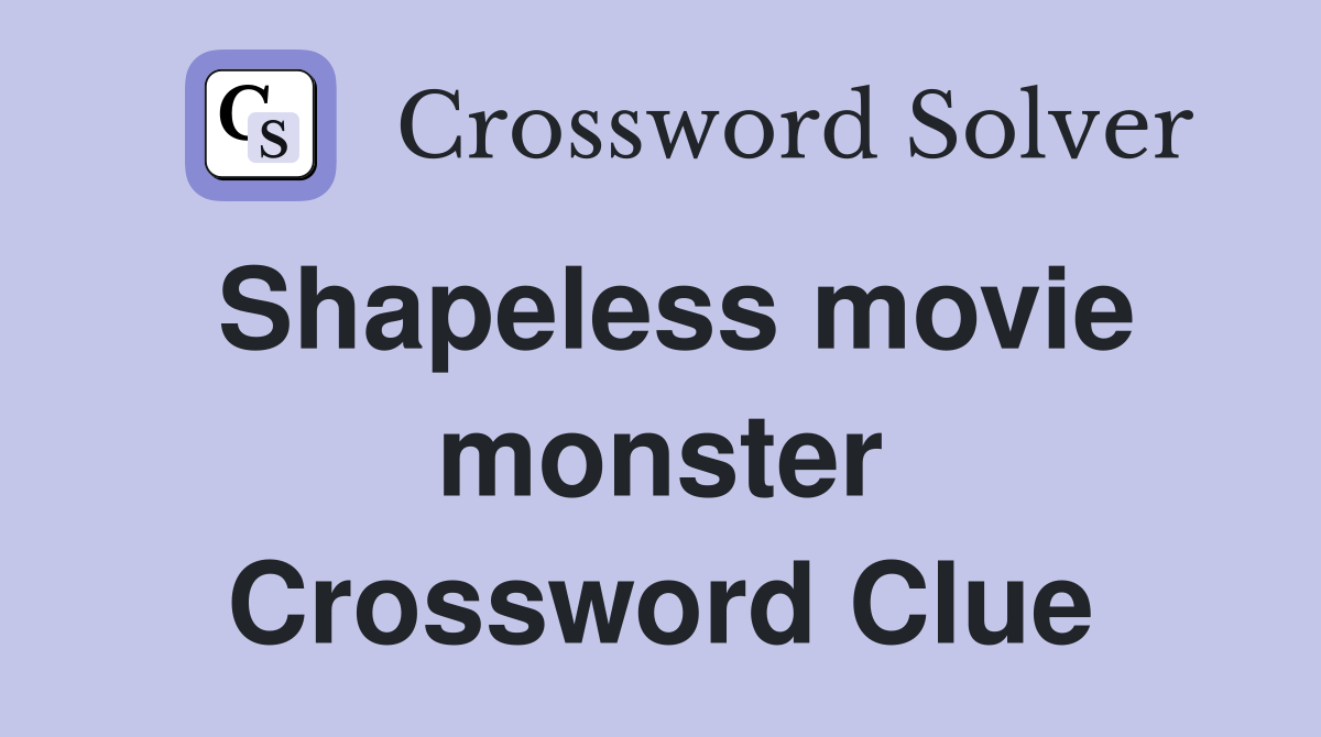 Shapeless movie monster Crossword Clue