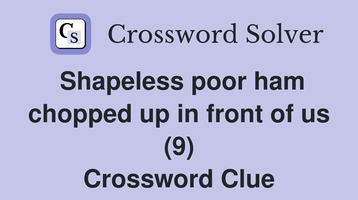 Shapeless poor ham chopped up in front of us (9) Crossword Clue
